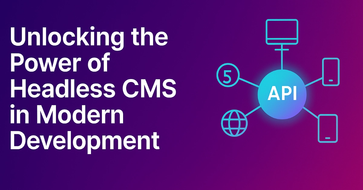 Unlocking the Power of Headless CMS in Modern Development