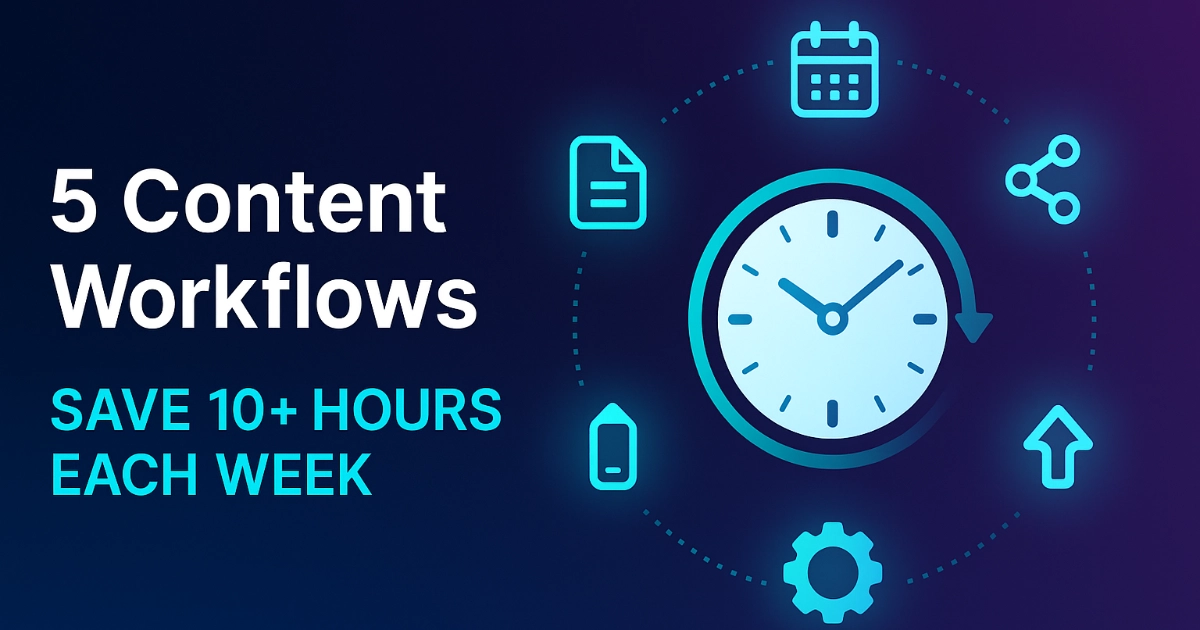 5 Content Workflows That Save 10+ Hours Each Week