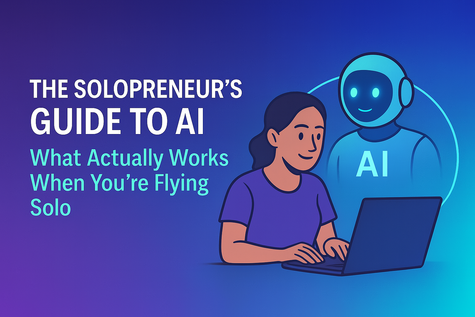 The Solopreneur's Guide to AI: What Actually Works When You're Flying Solo